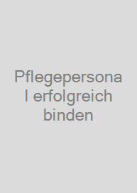 Pflegepersonal erfolgreich binden