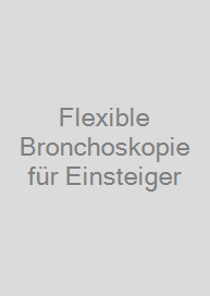 Flexible Bronchoskopie für Einsteiger