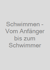 Schwimmen - Vom Anfänger bis zum Schwimmer