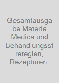 Gesamtausgabe Materia Medica und Behandlungsstrategien, Rezepturen.