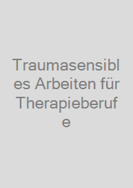 Traumasensibles Arbeiten für Therapieberufe