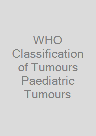WHO Classification of Tumours Paediatric Tumours
