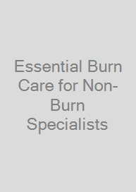 Essential Burn Care for Non-Burn Specialists