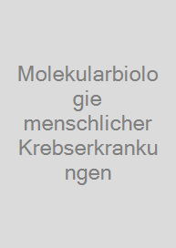 Molekularbiologie menschlicher Krebserkrankungen