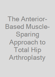 Cover The Anterior-Based Muscle-Sparing Approach to Total Hip Arthroplasty