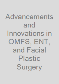 Cover Advancements and Innovations in OMFS, ENT, and Facial Plastic Surgery