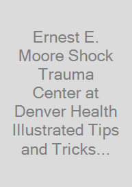 Ernest E. Moore Shock Trauma Center at Denver Health Illustrated Tips and Tricks in Trauma Surgery