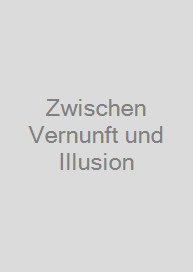 Zwischen Vernunft und Illusion