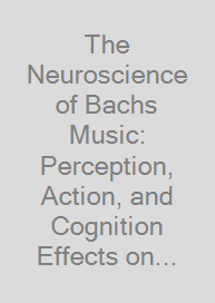 The Neuroscience of Bachs Music: Perception, Action, and Cognition Effects on the Brain
