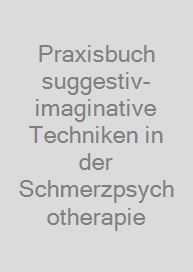 Praxisbuch suggestiv-imaginative Techniken in der Schmerzpsychotherapie