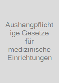 Aushangpflichtige Gesetze für medizinische Einrichtungen