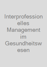 Interprofessionelles Management im Gesundheitswesen