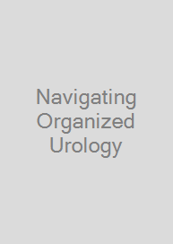 Navigating Organized Urology