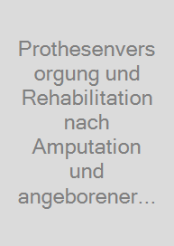 Prothesenversorgung und Rehabilitation nach Amputation und angeborener Fehlbildung