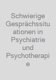 Schwierige Gesprächssituationen in Psychiatrie und Psychotherapie