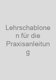 Lehrschablonen für die Praxisanleitung