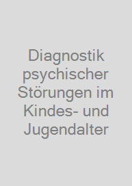 Diagnostik psychischer Störungen im Kindes- und Jugendalter