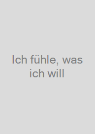 Ich fühle, was ich will