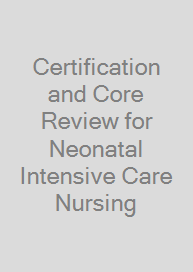 Certification and Core Review for Neonatal Intensive Care Nursing