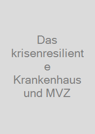 Das krisenresiliente Krankenhaus und MVZ