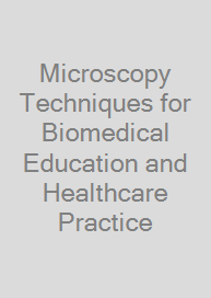 Microscopy Techniques for Biomedical Education and Healthcare Practice