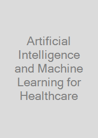 Artificial Intelligence and Machine Learning for Healthcare