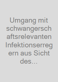 Umgang mit schwangerschaftsrelevanten Infektionserregern aus Sicht des Mutterschutzes