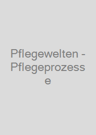 Pflegewelten - Pflegeprozesse