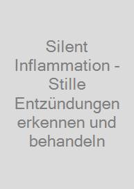 Silent Inflammation - Stille Entzündungen erkennen und behandeln