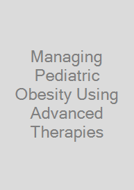 Cover Managing Pediatric Obesity Using Advanced Therapies