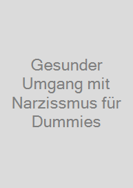 Gesunder Umgang mit Narzissmus für Dummies