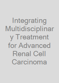 Integrating Multidisciplinary Treatment for Advanced Renal Cell Carcinoma