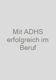 Mit ADHS erfolgreich im Beruf