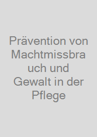 Prävention von Machtmissbrauch und Gewalt in der Pflege