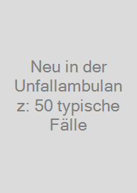 Cover Neu in der Unfallambulanz: 50 typische Fälle