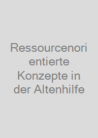 Ressourcenorientierte Konzepte in der Altenhilfe