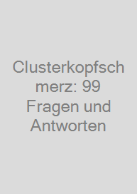 Clusterkopfschmerz: 99 Fragen und Antworten