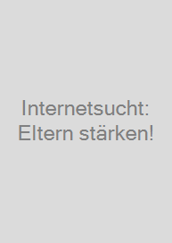 Internetsucht: Eltern stärken!