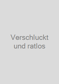 Verschluckt und ratlos