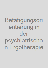 Betätigungsorientierung in der psychiatrischen Ergotherapie