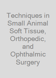 Techniques in Small Animal Soft Tissue, Orthopedic, and Ophthalmic Surgery