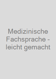 Medizinische Fachsprache - leicht gemacht