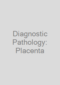 Diagnostic Pathology: Placenta