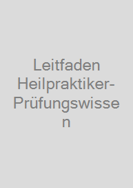 Leitfaden Heilpraktiker-Prüfungswissen