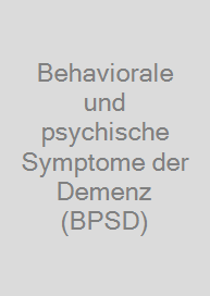 Behaviorale und psychische Symptome der Demenz (BPSD)