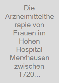 Die Arzneimitteltherapie von Frauen im Hohen Hospital Merxhausen zwischen 1720 und 1800