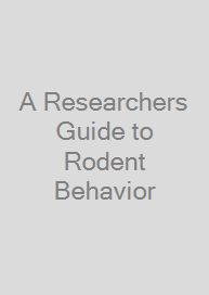 A Researchers Guide to Rodent Behavior