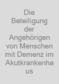 Cover Die Beteiligung der Angehörigen von Menschen mit Demenz im Akutkrankenhaus