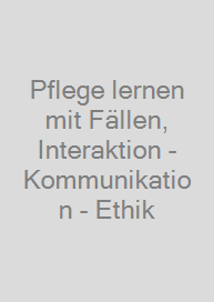 Cover Pflege lernen mit Fällen, Interaktion - Kommunikation - Ethik