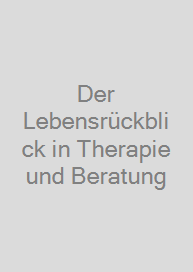 Der Lebensrückblick in Therapie und Beratung